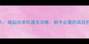 怪物猎人崛起纯单机通关攻略新手必看的高效狩猎指南