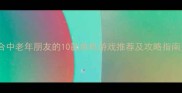适合中老年朋友的10款单机游戏推荐及攻略指南1