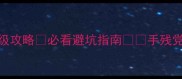 仙剑5前传保姆级攻略必看避坑指南手残党也能轻松通关