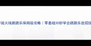 穿越火线跳跳乐保姆级攻略零基础30秒学会跳跳乐连招技巧