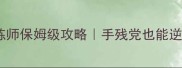 神将世界步练师保姆级攻略手残党也能逆袭全服前1