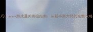 10个必看技巧Granny游戏通关终极指南从新手到大师的完整攻略与资源推荐