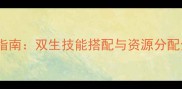麻衣圣教双生玩法终极指南双生技能搭配与资源分配全攻略助你轻松登顶
