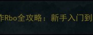 RO同人单机神作Rbo全攻略新手入门到精通技巧大全