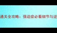 高难度模式通关全攻略强迫症必看细节与逆天操作技巧