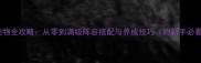 双星物语宠物全攻略从零到满级阵容搭配与养成技巧附新手必看养成表