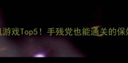 必玩单机游戏Top5手残党也能通关的保姆级攻略