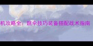 绝地求生全军出击单机攻略全跳伞技巧装备搭配战术指南含新手入门全流程