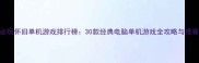 必玩怀旧单机游戏排行榜30款经典电脑单机游戏全攻略与推荐