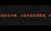 人类文明必胜城堡攻防全攻略从战术到资源管理手把手教你轻松通关