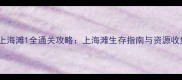 血战上海滩1全通关攻略上海滩生存指南与资源收集全