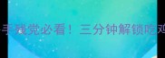 坚果手机游戏攻略手残党必看三分钟解锁吃鸡王者全地图技巧