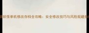 口袋妖怪单机修改存档全攻略安全修改技巧与风险规避指南