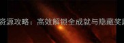 单机网游完整资源攻略高效解锁全成就与隐藏奖励的进阶指南
